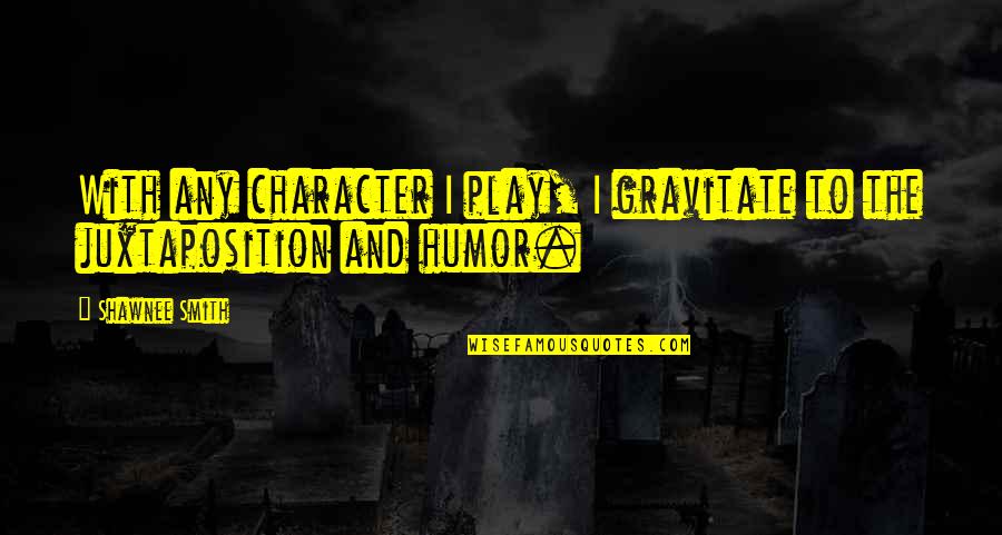 Humor Character Quotes By Shawnee Smith: With any character I play, I gravitate to