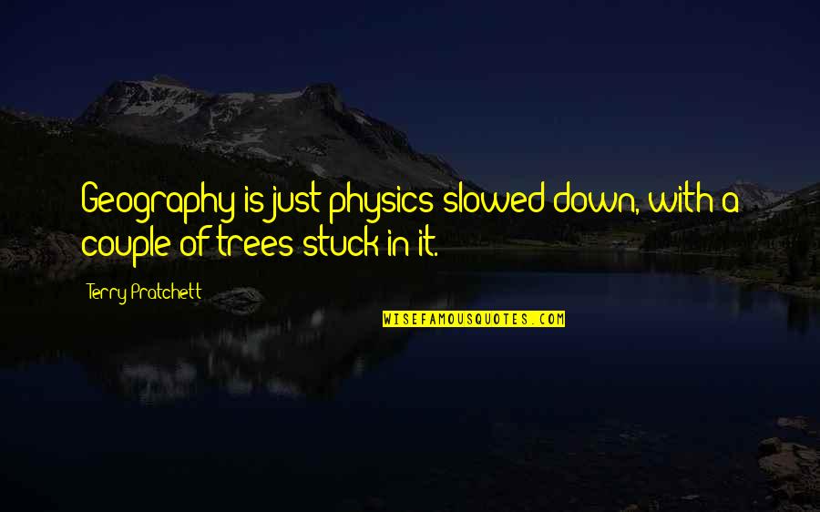 Humor Couple Quotes By Terry Pratchett: Geography is just physics slowed down, with a