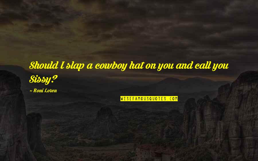Humor Cowboy Quotes By Roni Loren: Should I slap a cowboy hat on you