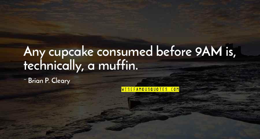 Humor Cupcake Quotes By Brian P. Cleary: Any cupcake consumed before 9AM is, technically, a