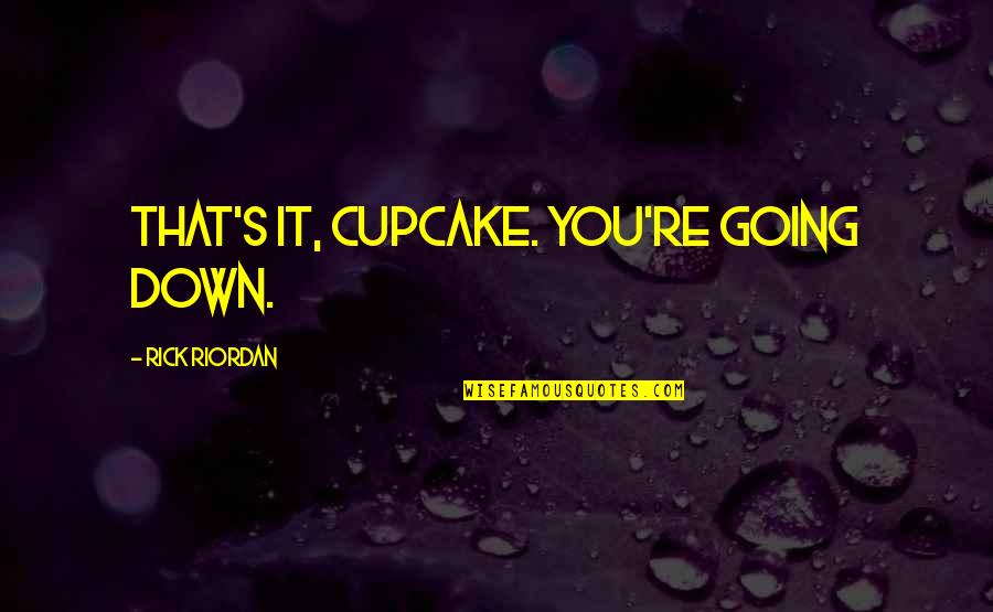 Humor Cupcake Quotes By Rick Riordan: That's it, cupcake. You're going down.