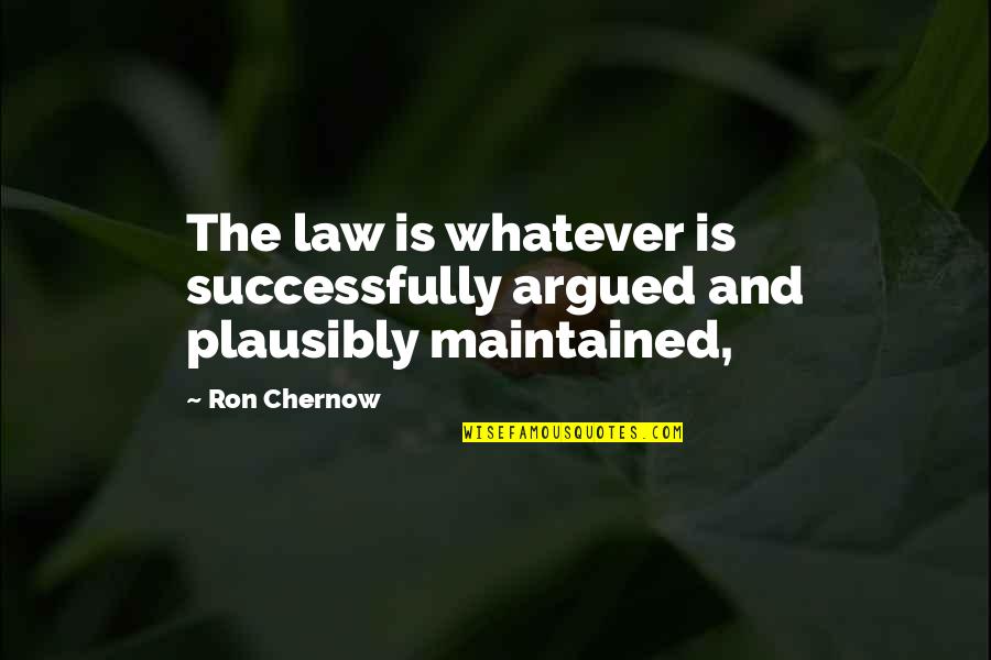 Humor Cupcake Quotes By Ron Chernow: The law is whatever is successfully argued and
