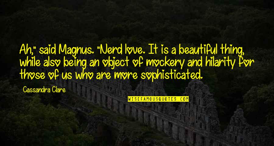 Humor Dating Quotes By Cassandra Clare: Ah," said Magnus. "Nerd love. It is a