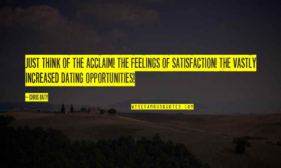 Humor Dating Quotes By Chris Baty: Just think of the acclaim! The feelings of