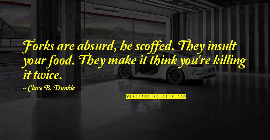 Humor Food Quotes By Clare B. Dunkle: Forks are absurd, he scoffed. They insult your