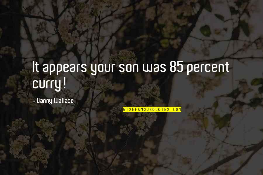 Humor Food Quotes By Danny Wallace: It appears your son was 85 percent curry!