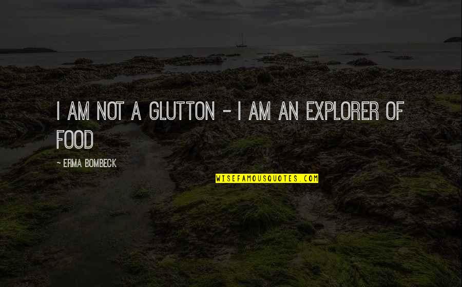 Humor Food Quotes By Erma Bombeck: I am not a glutton - I am