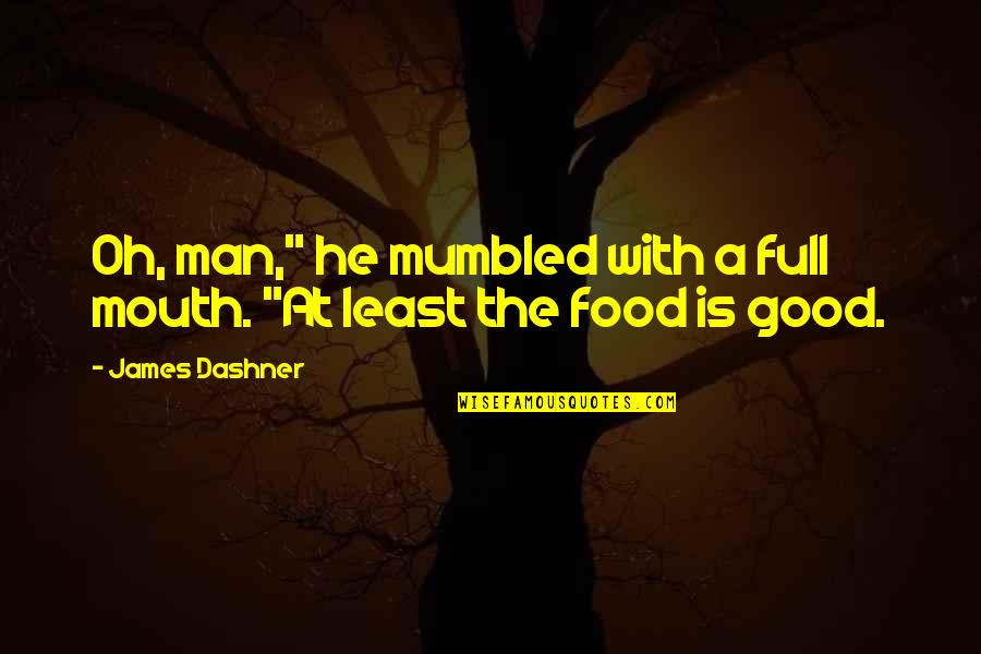 Humor Food Quotes By James Dashner: Oh, man," he mumbled with a full mouth.