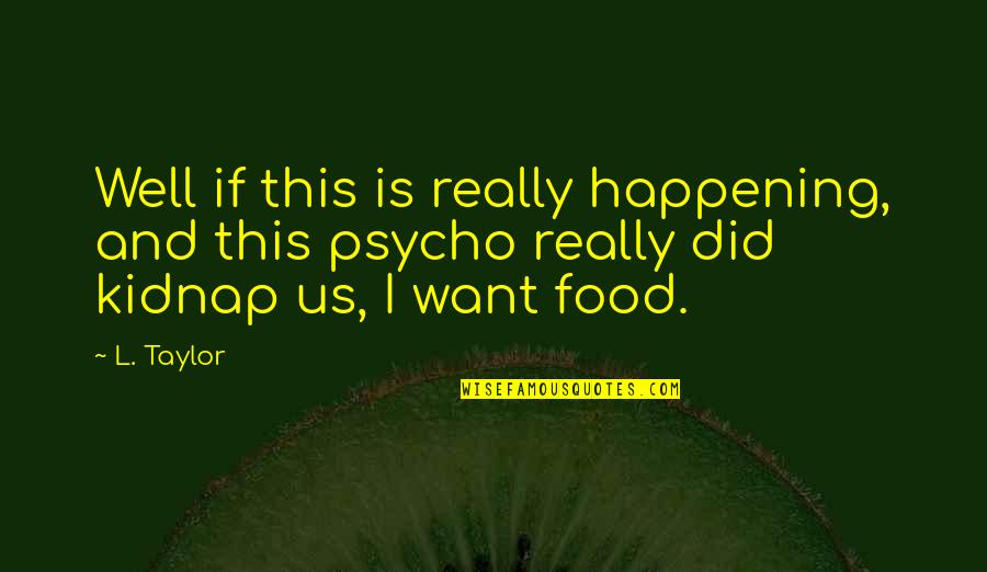 Humor Food Quotes By L. Taylor: Well if this is really happening, and this