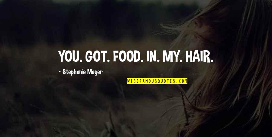 Humor Food Quotes By Stephenie Meyer: YOU. GOT. FOOD. IN. MY. HAIR.