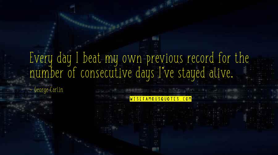 Humor For The Day Quotes By George Carlin: Every day I beat my own previous record Humor For The Day Quotes By George Carlin: Every day I beat my own previous record