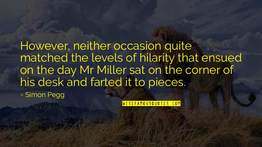 Humor For The Day Quotes By Simon Pegg: However, neither occasion quite matched the levels of Humor For The Day Quotes By Simon Pegg: However, neither occasion quite matched the levels of
