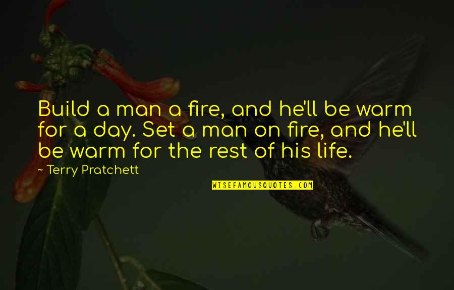 Humor For The Day Quotes By Terry Pratchett: Build a man a fire, and he'll be Humor For The Day Quotes By Terry Pratchett: Build a man a fire, and he'll be
