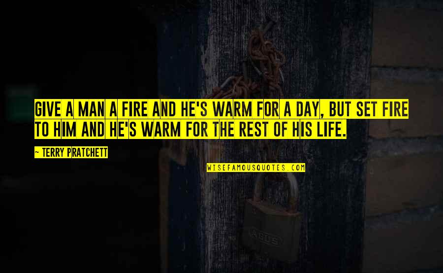 Humor For The Day Quotes By Terry Pratchett: Give a man a fire and he's warm Humor For The Day Quotes By Terry Pratchett: Give a man a fire and he's warm