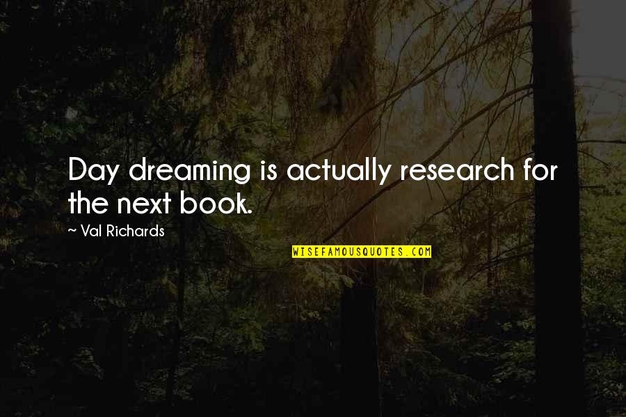 Humor For The Day Quotes By Val Richards: Day dreaming is actually research for the next Humor For The Day Quotes By Val Richards: Day dreaming is actually research for the next