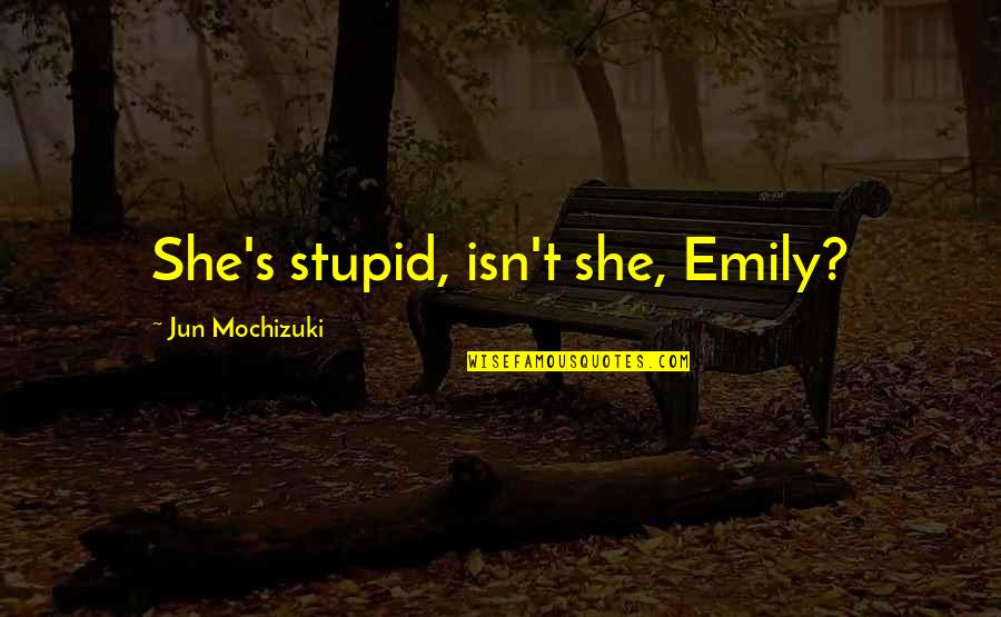 Humor Funny Lawyer Quotes By Jun Mochizuki: She's stupid, isn't she, Emily?