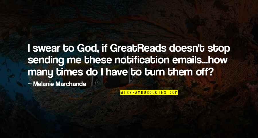 Humor Goodreads Quotes By Melanie Marchande: I swear to God, if GreatReads doesn't stop