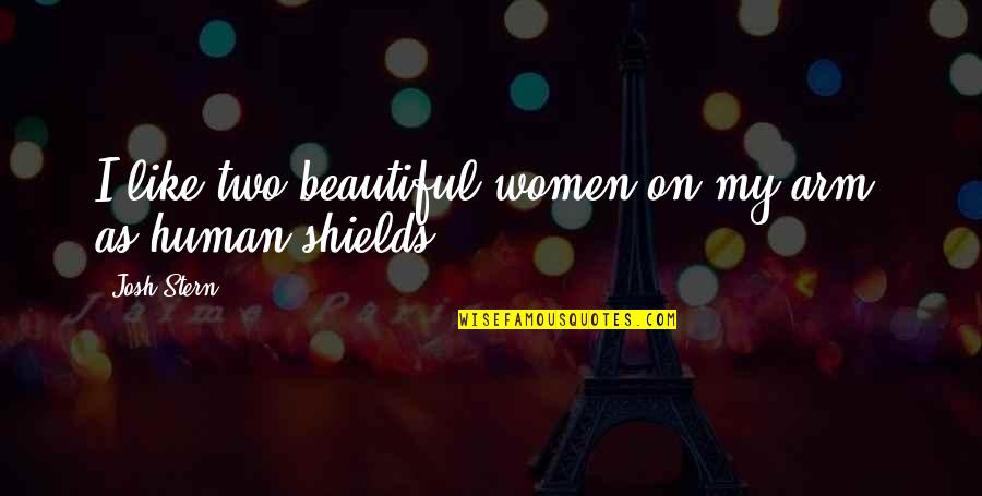 Humor Human Shield Quotes By Josh Stern: I like two beautiful women on my arm-