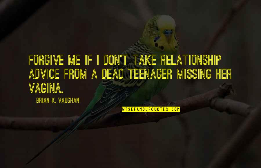 Humor In A Relationship Quotes By Brian K. Vaughan: Forgive me if I don't take relationship advice