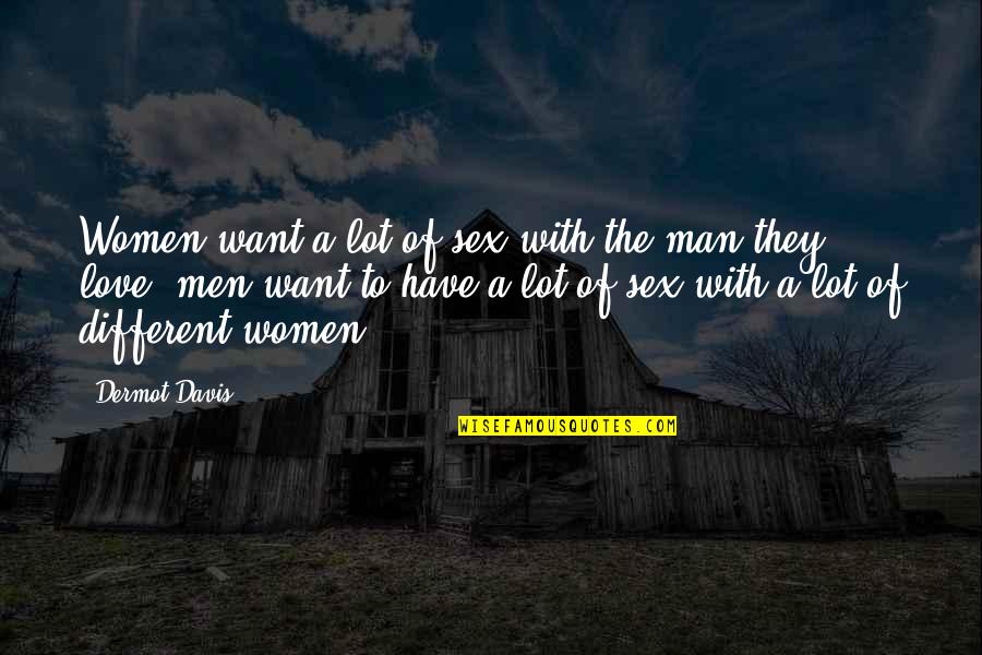 Humor In A Relationship Quotes By Dermot Davis: Women want a lot of sex with the