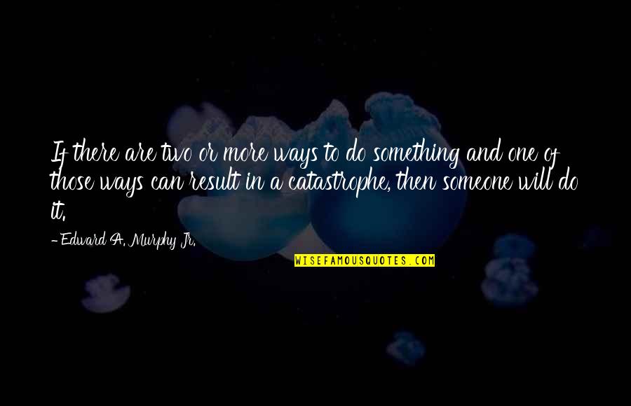 Humor In Bad Situations Quotes By Edward A. Murphy Jr.: If there are two or more ways to Humor In Bad Situations Quotes By Edward A. Murphy Jr.: If there are two or more ways to