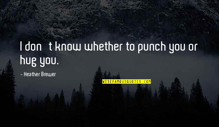 Humor In Bad Situations Quotes By Heather Brewer: I don't know whether to punch you or