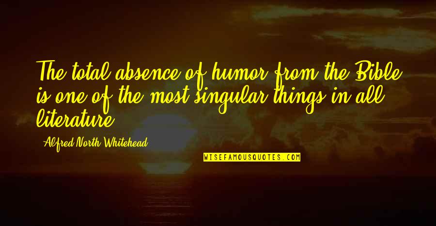 Humor In Literature Quotes By Alfred North Whitehead: The total absence of humor from the Bible