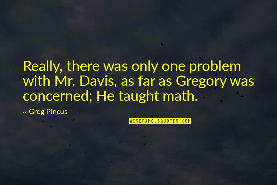 Humor In Literature Quotes By Greg Pincus: Really, there was only one problem with Mr.