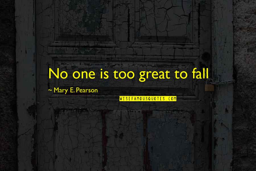 Humor In The Workplace Quotes By Mary E. Pearson: No one is too great to fall Humor In The Workplace Quotes By Mary E. Pearson: No one is too great to fall