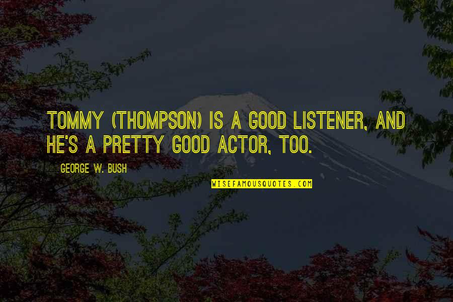 Humor In Uniform Quotes By George W. Bush: Tommy (Thompson) is a good listener, and he's