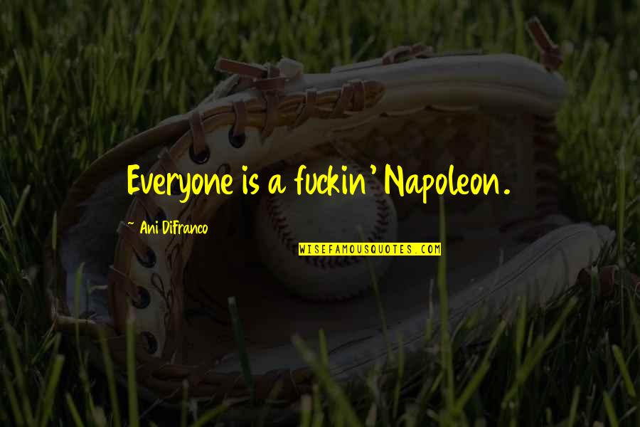 Humor Insight Quotes By Ani DiFranco: Everyone is a fuckin' Napoleon. Humor Insight Quotes By Ani DiFranco: Everyone is a fuckin' Napoleon.