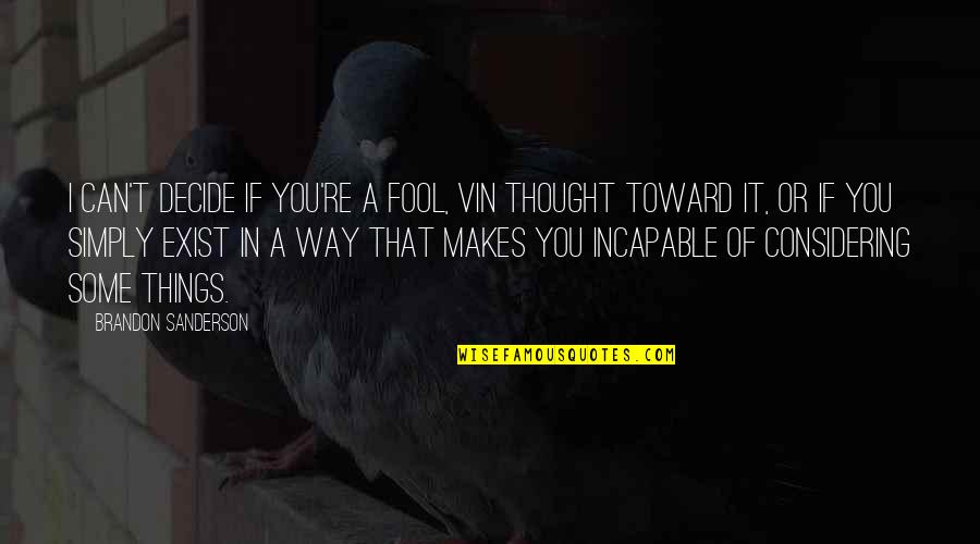 Humor Insight Quotes By Brandon Sanderson: I can't decide if you're a fool, Vin