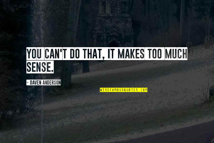 Humor Insight Quotes By Daven Anderson: You can't do that, it makes too much Humor Insight Quotes By Daven Anderson: You can't do that, it makes too much