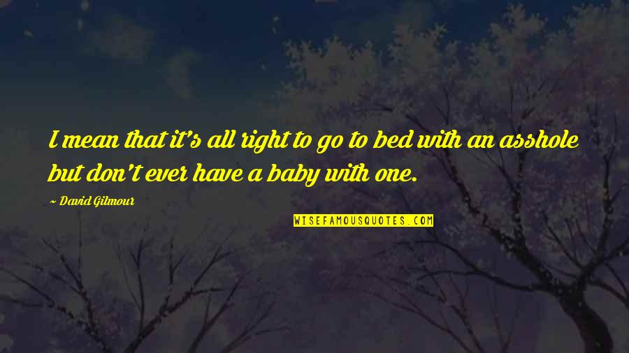 Humor Insight Quotes By David Gilmour: I mean that it's all right to go Humor Insight Quotes By David Gilmour: I mean that it's all right to go