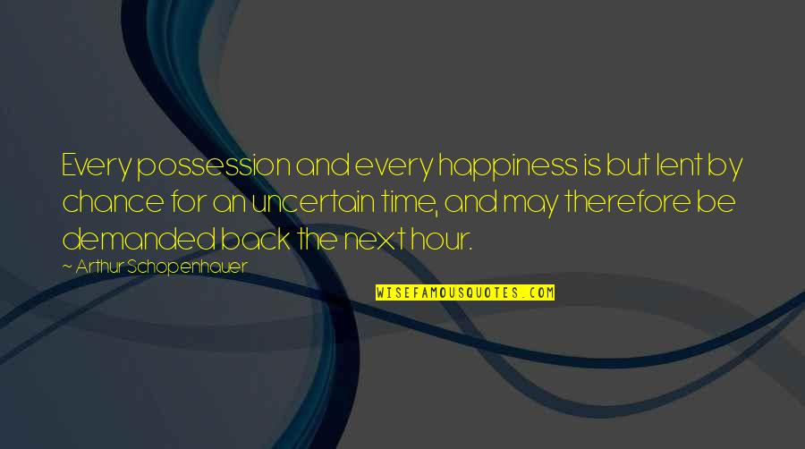 Humor Is Contagious Quotes By Arthur Schopenhauer: Every possession and every happiness is but lent Humor Is Contagious Quotes By Arthur Schopenhauer: Every possession and every happiness is but lent