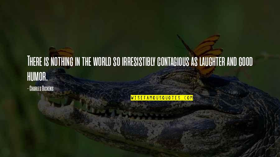 Humor Is Contagious Quotes By Charles Dickens: There is nothing in the world so irresistibly
