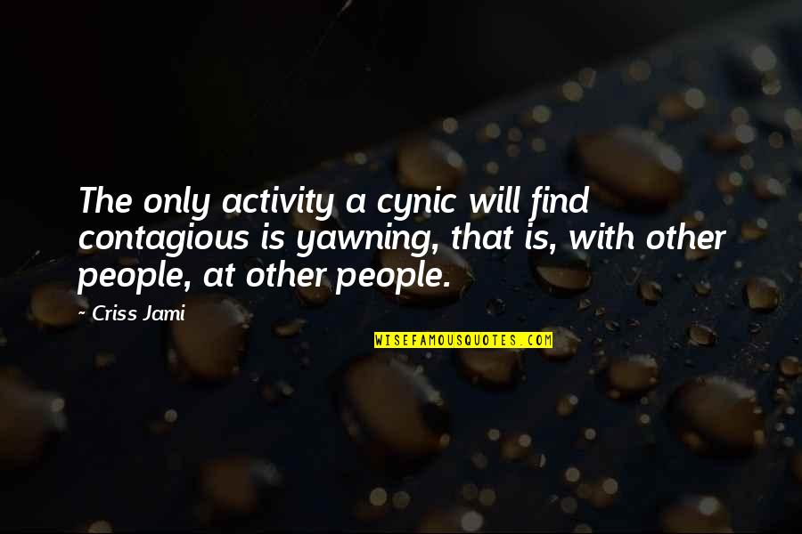 Humor Is Contagious Quotes By Criss Jami: The only activity a cynic will find contagious Humor Is Contagious Quotes By Criss Jami: The only activity a cynic will find contagious