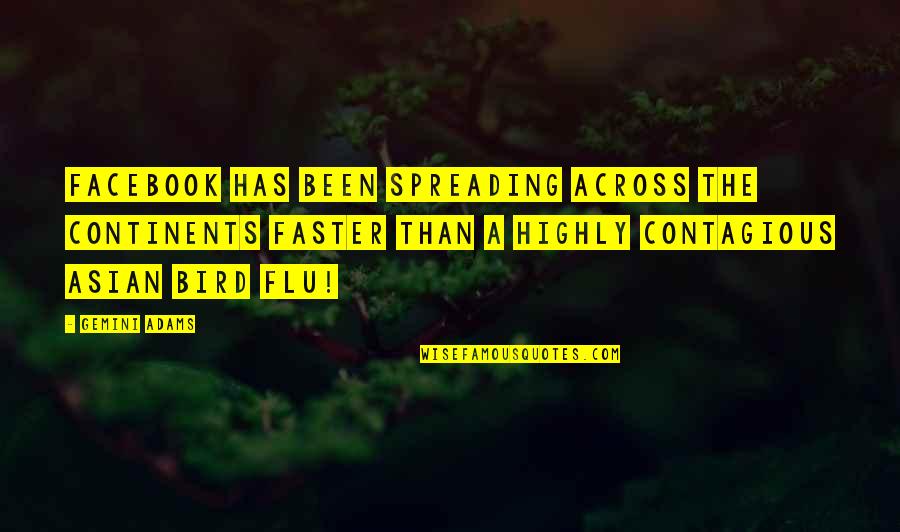 Humor Is Contagious Quotes By Gemini Adams: Facebook has been spreading across the continents faster Humor Is Contagious Quotes By Gemini Adams: Facebook has been spreading across the continents faster