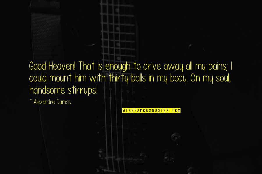 Humor Is Good For The Soul Quotes By Alexandre Dumas: Good Heaven! That is enough to drive away