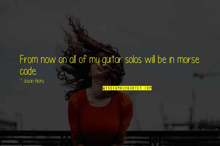 Humor Is Good For The Soul Quotes By Jason Hicks: From now on all of my guitar solos