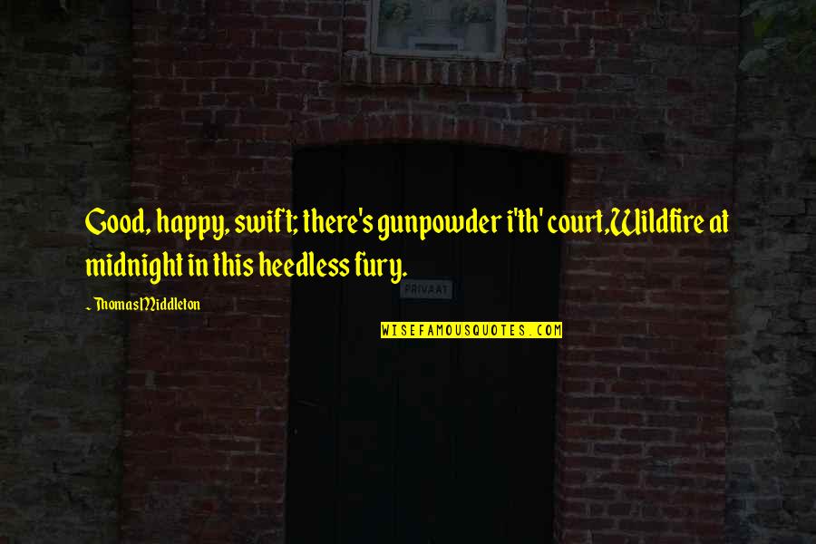 Humor Is Good For The Soul Quotes By Thomas Middleton: Good, happy, swift; there's gunpowder i'th' court,Wildfire at