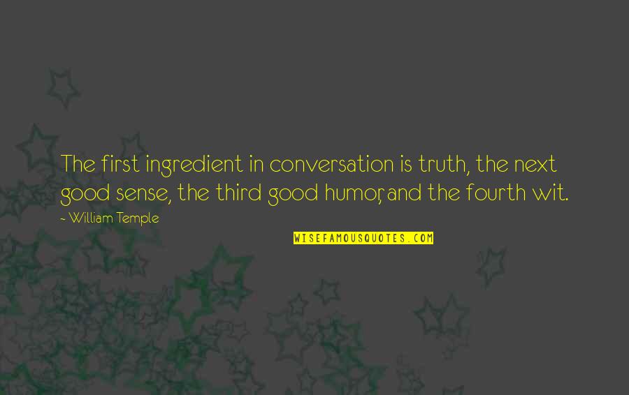 Humor Is Truth Quotes By William Temple: The first ingredient in conversation is truth, the Humor Is Truth Quotes By William Temple: The first ingredient in conversation is truth, the