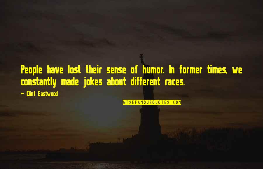 Humor Jokes Quotes By Clint Eastwood: People have lost their sense of humor. In Humor Jokes Quotes By Clint Eastwood: People have lost their sense of humor. In