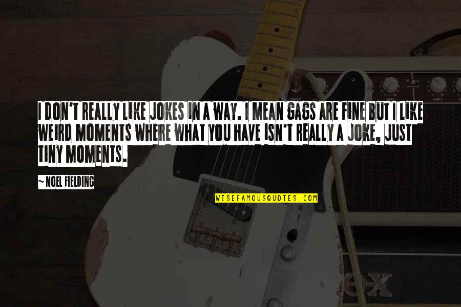 Humor Jokes Quotes By Noel Fielding: I don't really like jokes in a way.