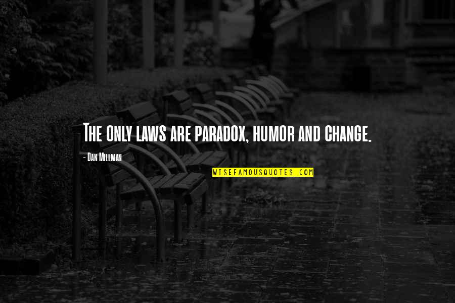 Humor Law Quotes By Dan Millman: The only laws are paradox, humor and change.