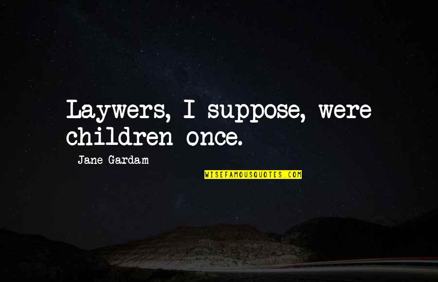 Humor Law Quotes By Jane Gardam: Laywers, I suppose, were children once.