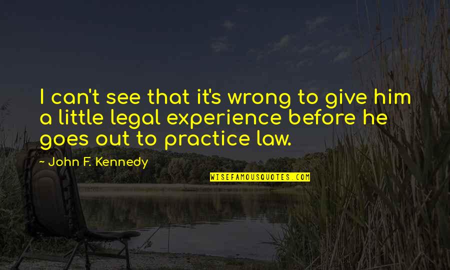 Humor Law Quotes By John F. Kennedy: I can't see that it's wrong to give