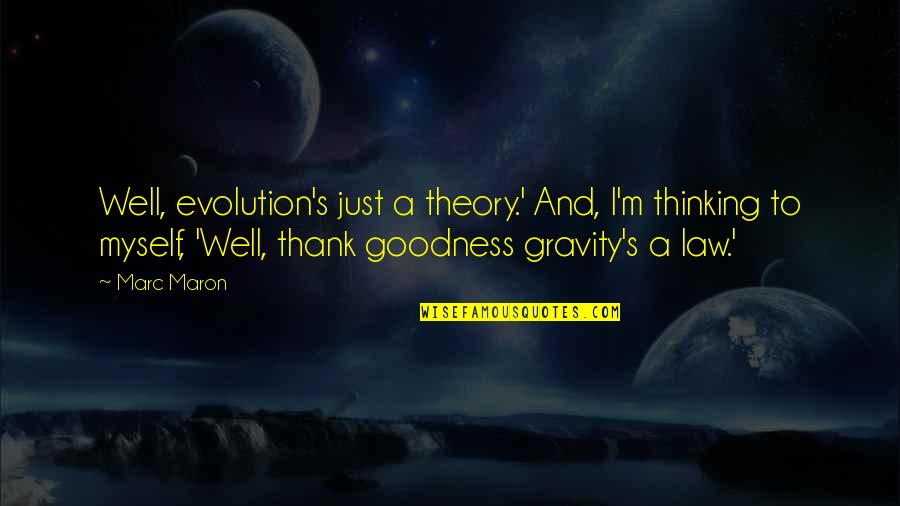 Humor Law Quotes By Marc Maron: Well, evolution's just a theory.' And, I'm thinking