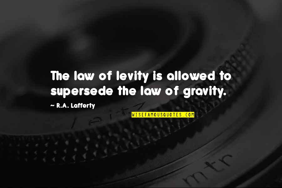 Humor Law Quotes By R.A. Lafferty: The law of levity is allowed to supersede
