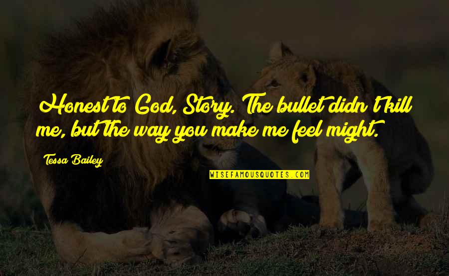 Humor League Quotes By Tessa Bailey: Honest to God, Story. The bullet didn't kill